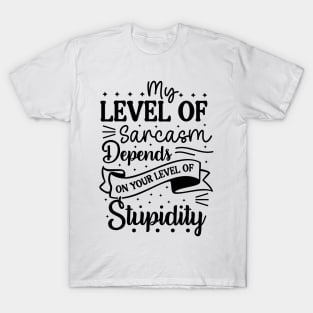 My level of sarcasm depends on your level of stupidity T-Shirt